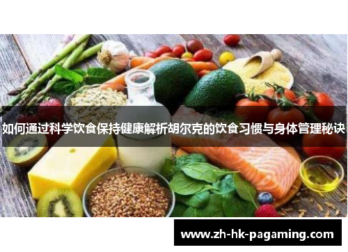 如何通过科学饮食保持健康解析胡尔克的饮食习惯与身体管理秘诀 如何通过科学饮食保持健康解析胡尔克的饮食习惯与身体管理秘诀