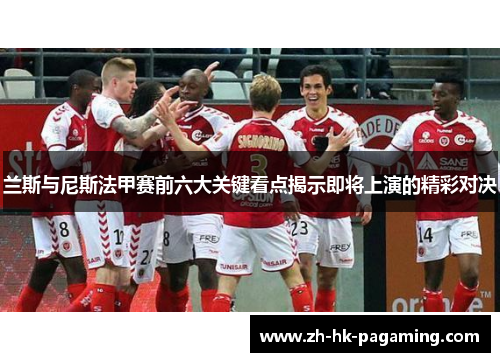 兰斯与尼斯法甲赛前六大关键看点揭示即将上演的精彩对决