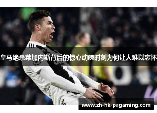 皇马绝杀莱加内斯背后的惊心动魄时刻为何让人难以忘怀 皇马绝杀莱加内斯背后的惊心动魄时刻为何让人难以忘怀