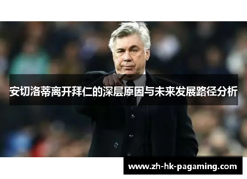 安切洛蒂离开拜仁的深层原因与未来发展路径分析 安切洛蒂离开拜仁的深层原因与未来发展路径分析
