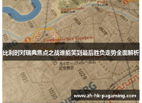 比利时对瑞典焦点之战谁能笑到最后胜负走势全面解析 比利时对瑞典焦点之战谁能笑到最后胜负走势全面解析