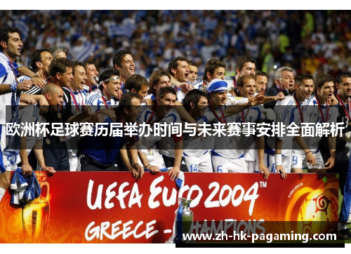 欧洲杯足球赛历届举办时间与未来赛事安排全面解析 欧洲杯足球赛历届举办时间与未来赛事安排全面解析
