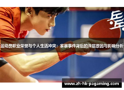 运动员职业荣誉与个人生活冲突:家暴事件背后的深层原因与影响分析 运动员职业荣誉与个人生活冲突:家暴事件背后的深层原因与影响分析