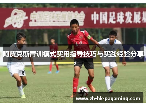 阿贾克斯青训模式实用指导技巧与实践经验分享