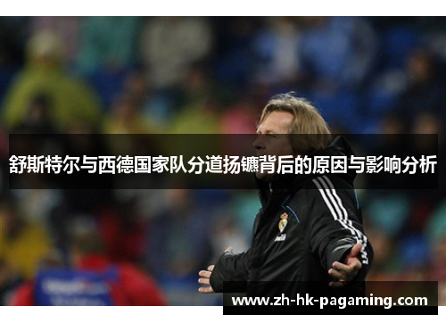 舒斯特尔与西德国家队分道扬镳背后的原因与影响分析 舒斯特尔与西德国家队分道扬镳背后的原因与影响分析