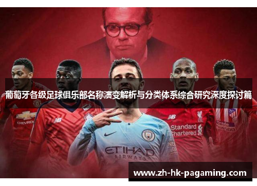 葡萄牙各级足球俱乐部名称演变解析与分类体系综合研究深度探讨篇