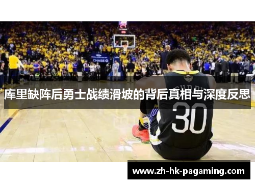 库里缺阵后勇士战绩滑坡的背后真相与深度反思 库里缺阵后勇士战绩滑坡的背后真相与深度反思