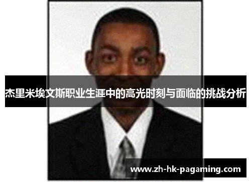 杰里米埃文斯职业生涯中的高光时刻与面临的挑战分析 杰里米埃文斯职业生涯中的高光时刻与面临的挑战分析